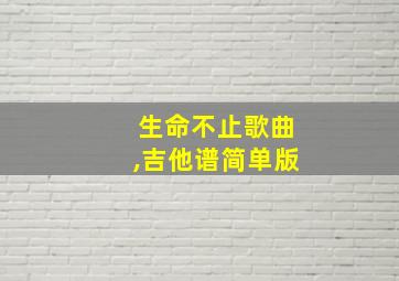 生命不止歌曲,吉他谱简单版