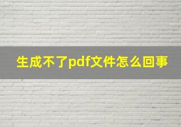 生成不了pdf文件怎么回事