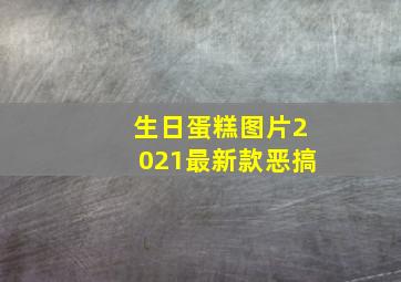 生日蛋糕图片2021最新款恶搞