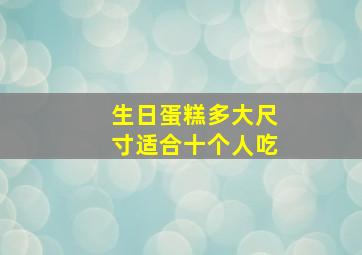 生日蛋糕多大尺寸适合十个人吃