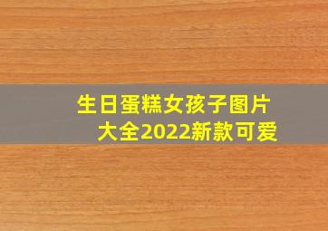 生日蛋糕女孩子图片大全2022新款可爱