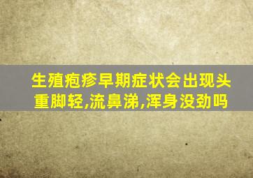 生殖疱疹早期症状会出现头重脚轻,流鼻涕,浑身没劲吗