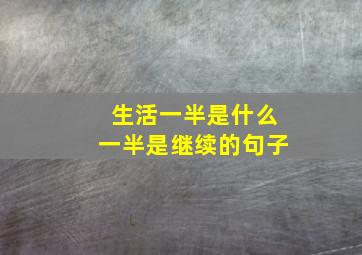 生活一半是什么一半是继续的句子