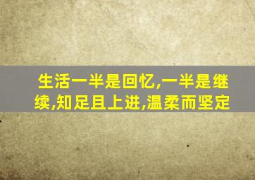 生活一半是回忆,一半是继续,知足且上进,温柔而坚定