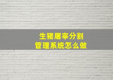 生猪屠宰分割管理系统怎么做