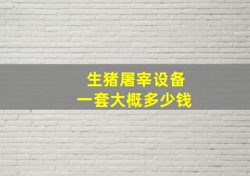 生猪屠宰设备一套大概多少钱