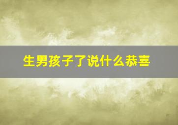 生男孩子了说什么恭喜