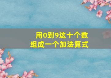 用0到9这十个数组成一个加法算式