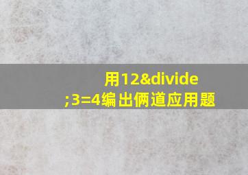 用12÷3=4编出俩道应用题