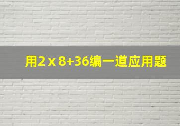 用2ⅹ8+36编一道应用题