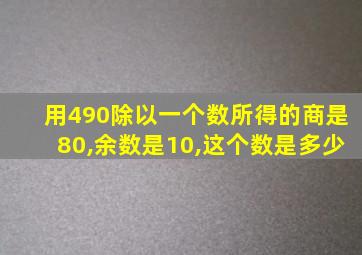 用490除以一个数所得的商是80,余数是10,这个数是多少