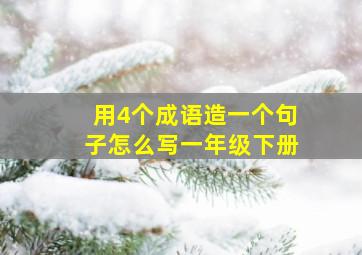 用4个成语造一个句子怎么写一年级下册