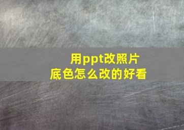 用ppt改照片底色怎么改的好看