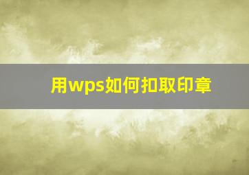 用wps如何扣取印章