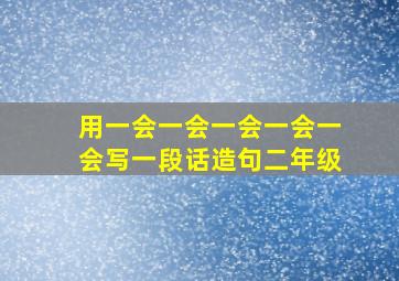 用一会一会一会一会一会写一段话造句二年级