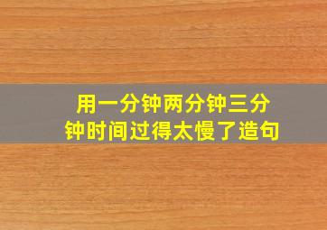 用一分钟两分钟三分钟时间过得太慢了造句