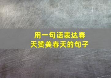 用一句话表达春天赞美春天的句子