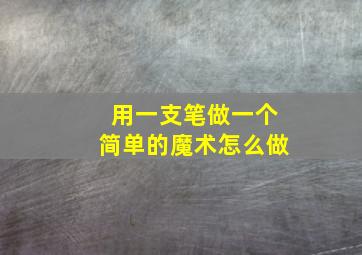 用一支笔做一个简单的魔术怎么做