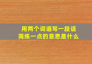 用两个词语写一段话简练一点的意思是什么