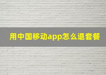 用中国移动app怎么退套餐