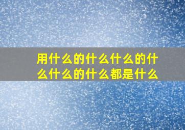 用什么的什么什么的什么什么的什么都是什么