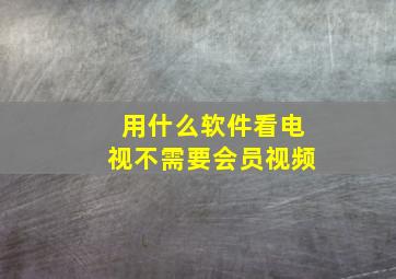 用什么软件看电视不需要会员视频