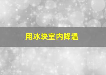 用冰块室内降温