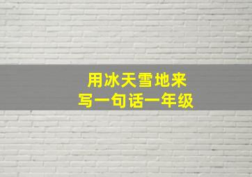 用冰天雪地来写一句话一年级