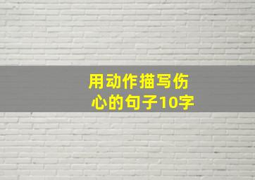 用动作描写伤心的句子10字