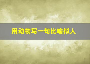 用动物写一句比喻拟人