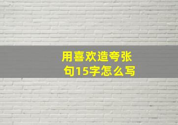 用喜欢造夸张句15字怎么写