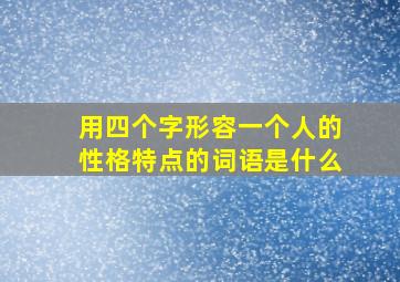 用四个字形容一个人的性格特点的词语是什么