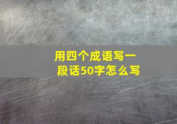 用四个成语写一段话50字怎么写