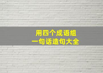 用四个成语组一句话造句大全