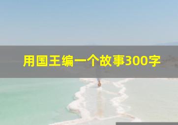 用国王编一个故事300字