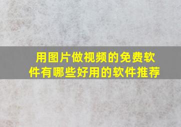 用图片做视频的免费软件有哪些好用的软件推荐