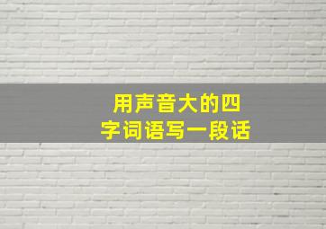 用声音大的四字词语写一段话