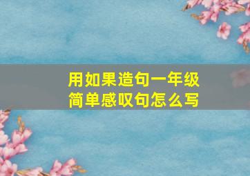 用如果造句一年级简单感叹句怎么写