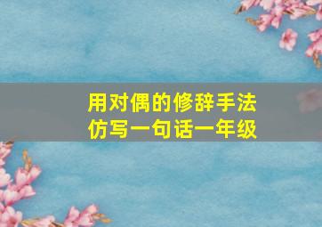 用对偶的修辞手法仿写一句话一年级