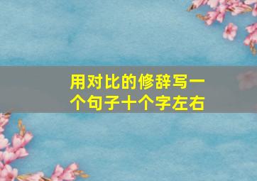 用对比的修辞写一个句子十个字左右