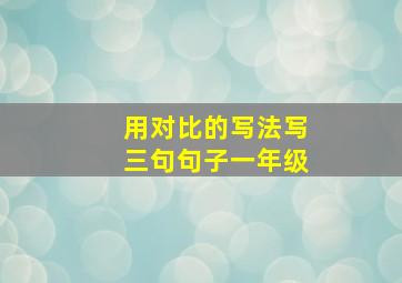 用对比的写法写三句句子一年级