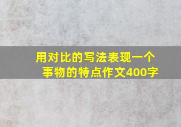 用对比的写法表现一个事物的特点作文400字