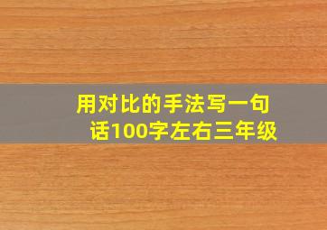 用对比的手法写一句话100字左右三年级