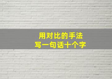 用对比的手法写一句话十个字