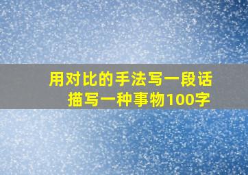 用对比的手法写一段话描写一种事物100字