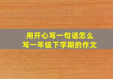 用开心写一句话怎么写一年级下学期的作文