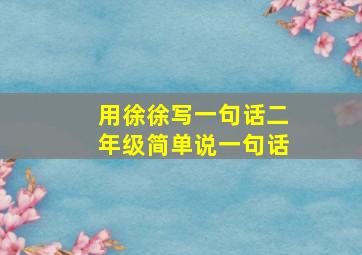 用徐徐写一句话二年级简单说一句话