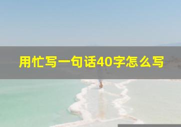 用忙写一句话40字怎么写