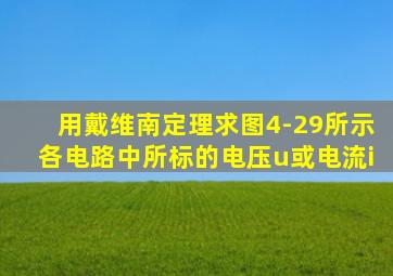 用戴维南定理求图4-29所示各电路中所标的电压u或电流i