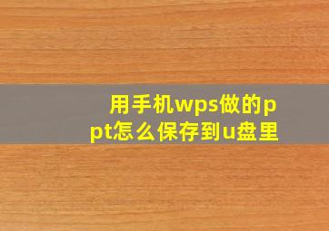 用手机wps做的ppt怎么保存到u盘里